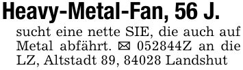 Heavy-Metal-Fan, 56 J.sucht eine nette SIE, die auch auf Metal abfährt. _ ***Z an die LZ, Altstadt 89, 84028 Landshut