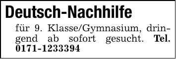 Deutsch-Nachhilfefür 9. Klasse/Gymnasium, dringend ab sofort gesucht. Tel. ***