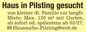 Haus in Pilsting gesuchtvon kleiner dt. Familie zur langfr. Miete; Max. 120 m² mit Garten, ab sofort od. spätestens ab 03/27;_ Haussuche-Pilsting@web.de