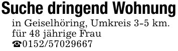 Suche dringend Wohnungin Geiselhöring, Umkreis 3-5 km.für 48 jährige Frau _***