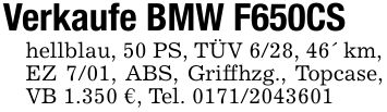 Verkaufe BMW F650CShellblau, 50 PS, TÜV 6/28, 46' km,EZ 7/01, ABS, Griffhzg., Topcase, VB 1.350 €, Tel. ***