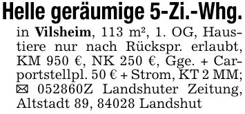 Helle geräumige 5-Zi.-Whg.in Vilsheim, 113 m², 1. OG, Haustiere nur nach Rückspr. erlaubt, KM 950 €, NK 250 €, Gge. + Carportstellpl. 50 € + Strom, KT 2 MM; _ ***Z Landshuter Zeitung, Altstadt 89, 84028 Landshut
