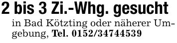 2 bis 3 Zi.-Whg. gesuchtin Bad Kötzting oder näherer Umgebung, Tel. ***