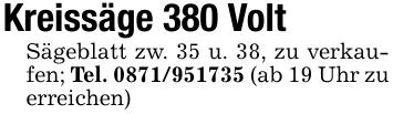 Kreissäge 380 VoltSägeblatt zw. 35 u. 38, zu verkaufen; Tel. *** (ab 19 Uhr zu erreichen)