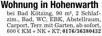 Wohnung in Hohenwarthbei Bad Kötzing, 90 m², 2 Schlafzim., Bad, WC, EBK, Abstellraum, Carport, Terr. mit Garten, ab sofort, 600 € KM + NK + KT; ***