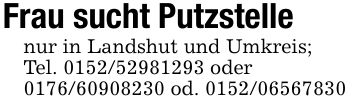Frau sucht Putzstelle nur in Landshut und Umkreis;Tel. *** oder*** od. ***