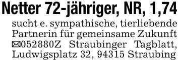 Netter 72-jähriger, NR, 1,74sucht e. sympathische, tierliebende Partnerin für gemeinsame Zukunft _***Z Straubinger Tagblatt, Ludwigsplatz 32, 94315 Straubing