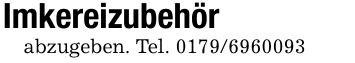 Imkereizubehörabzugeben. Tel. ***