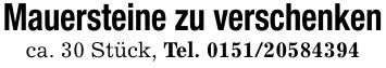Mauersteine zu verschenkenca. 30 Stück, Tel. ***