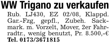 WW Trigano zu verkaufenRub. LJ430, EZ 02/08, Klappd. Gar.-Fzg, gepfl., Zubeh. Sackmark. m. Vorzelt, Mover, 2er Fahrradtr., wenig benutzt, Pr. 8.500,-€ Tel. ***