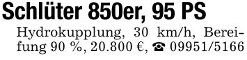 Schlüter 850er, 95 PSHydrokupplung, 30 km/h, Bereifung 90 %, 20.800 €, _ ***