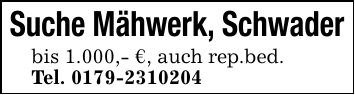 Suche Mähwerk, Schwaderbis 1.000,- €, auch rep.bed.Tel. ***