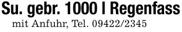 Su. gebr. 1000 l Regenfassmit Anfuhr, Tel. ***