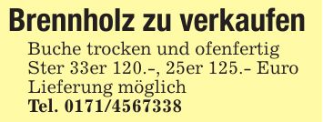 Brennholz zu verkaufen Buche trocken und ofenfertig Ster 33er 120.-, 25er 125.- Euro Lieferung möglich Tel. ***