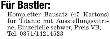 Für Bastler:Kompletter Bausatz (45 Kartons) für Titanic mit Ausstellungsvitrine, Einzelteile schwer, Preis VB;Tel. ***