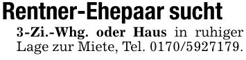 Rentner-Ehepaar sucht3-Zi.-Whg. oder Haus in ruhiger Lage zur Miete, Tel. ***.