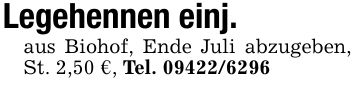 Legehennen einj.aus Biohof, Ende Juli abzugeben, St. 2,50 €, Tel. ***