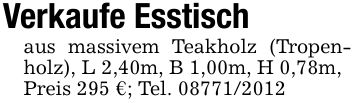 Verkaufe Esstischaus massivem Teakholz (Tropenholz), L 2,40m, B 1,00m, H 0,78m,Preis 295 €; Tel. ***