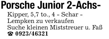 Porsche Junior 2-Achs-Kipper, 5,7 to., 4 - Schar -Lempken zu verkaufenSuche kleinen Miststreuer u. Faß_ ***