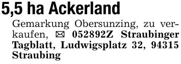 5,5 ha AckerlandGemarkung Obersunzing, zu verkaufen, _ ***Z Straubinger Tagblatt, Ludwigsplatz 32, 94315 Straubing