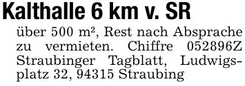 Kalthalle 6 km v. SRüber 500 m², Rest nach Absprache zu vermieten. Chiffre ***Z Straubinger Tagblatt, Ludwigsplatz 32, 94315 Straubing