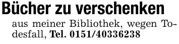 Bücher zu verschenkenaus meiner Bibliothek, wegen Todesfall, Tel. ***