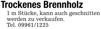 Trockenes Brennholz1 m Stücke, kann auch geschnitten werden zu verkaufen.Tel. ***