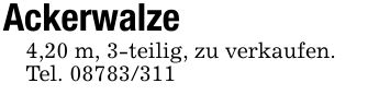 Ackerwalze 4,20 m, 3-teilig, zu verkaufen.Tel. ***