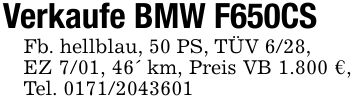 Verkaufe BMW F650CSFb. hellblau, 50 PS, TÜV 6/28,EZ 7/01, 46' km, Preis VB 1.800 €, Tel. ***