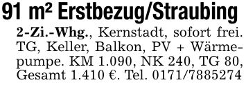 91 m² Erstbezug/Straubing 2-Zi.-Whg., Kernstadt, sofort frei. TG, Keller, Balkon, PV + Wärmepumpe. KM 1.090, NK 240, TG 80, Gesamt 1.410 €. Tel. ***