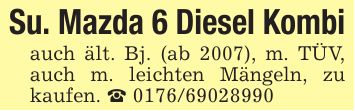 Su. Mazda 6 Diesel Kombiauch ält. Bj. (ab 2007), m. TÜV, auch m. leichten Mängeln, zu kaufen. _ ***