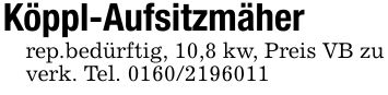 Köppl-Aufsitzmäherrep.bedürftig, 10,8 kw, Preis VB zu verk. Tel. ***