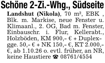 Schöne 2-Zi.-Whg., SüdseiteLandshut (Nikola), 70 m², EBK , Blk. m. Markise, neue Fenster u. Klimaanl., 2. OG, Bad m. Fenster, Einbauschr. i. Flur, Kellerabt., Holzböden, KM 900,- € + Duplex-gge. 50,- € + NK 150,- €, KT 2.000,- €, ab 1.10.26 o. evtl. früher, an NR, keine Haustiere _ ***