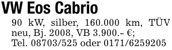 VW Eos Cabrio90 kW, silber, 160.000 km, TÜV neu, Bj. 2008, VB 3.900.- €;Tel. *** oder ***