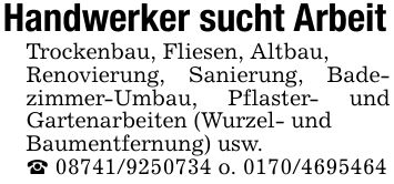 Handwerker sucht ArbeitTrockenbau, Fliesen, Altbau,Renovierung, Sanierung, Badezimmer-Umbau, Pflaster- und Gartenarbeiten (Wurzel- undBaumentfernung) usw._ *** o. ***