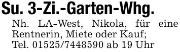 Su. 3-Zi.-Garten-Whg.Nh. LA-West, Nikola, für eine Rentnerin, Miete oder Kauf;Tel. *** ab 19 Uhr