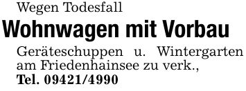 Wegen TodesfallWohnwagen mit VorbauGeräteschuppen u. Wintergarten am Friedenhainsee zu verk.,Tel. ***