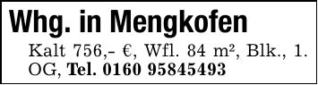 Whg. in MengkofenKalt 756,- €, Wfl. 84 m², Blk., 1. OG, Tel. ***