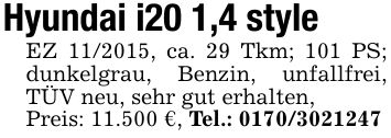 Hyundai i20 1,4 styleEZ ***, ca. 29 Tkm; 101 PS; dunkelgrau, Benzin, unfallfrei, TÜV neu, sehr gut erhalten, Preis: 11.500 €, Tel.: ***