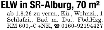 ELW in SR-Alburg, 70 m²ab 1.8.26 zu verm., Kü., Wohnzi., 1 Schlafzi., Bad m. Du., Fbd.Hzg. KM 600,-€ +NK, _ ***