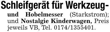 Schleifgerät für Werkzeug-und Hobelmesser (Starkstrom); und Nostalgie Kinderwagen, Preis jeweils VB, Tel. ***.