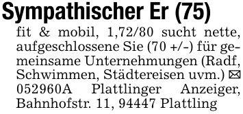 Sympathischer Er (75)fit & mobil, 1,72/80 sucht nette, aufgeschlossene Sie (70 +/-) für gemeinsame Unternehmungen (Radf, Schwimmen, Städtereisen uvm.) _ ***A Plattlinger Anzeiger, Bahnhofstr. 11, 94447 Plattling