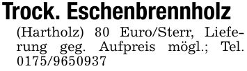 Trock. Eschenbrennholz(Hartholz) 80 Euro/Sterr, Lieferung geg. Aufpreis mögl.; Tel. ***