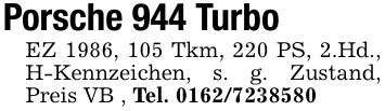 Porsche 944 TurboEZ 1986, 105 Tkm, 220 PS, 2.Hd., H-Kennzeichen, s. g. Zustand, Preis VB , Tel. ***