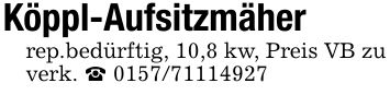 Köppl-Aufsitzmäherrep.bedürftig, 10,8 kw, Preis VB zu verk. _ ***