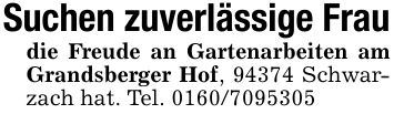 Suchen zuverlässige Fraudie Freude an Gartenarbeiten am Grandsberger Hof, 94374 Schwarzach hat. Tel. ***