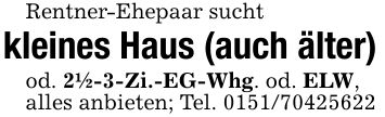 Rentner-Ehepaar suchtkleines Haus (auch älter)od. 2 1/2-3-Zi.-EG-Whg. od. ELW,alles anbieten; Tel. ***