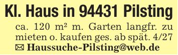 Kl. Haus in 94431 Pilstingca. 120 m² m. Garten langfr. zu mieten o. kaufen ges. ab spät. 4/27_ Haussuche-Pilsting@web.de
