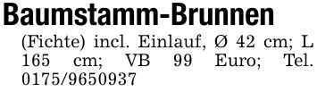Baumstamm-Brunnen (Fichte) incl. Einlauf, Ø 42 cm; L 165 cm; VB 99 Euro; Tel. ***