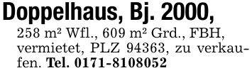 Doppelhaus, Bj. 2000, 258 m² Wfl., 609 m² Grd., FBH,vermietet, PLZ 94363, zu verkaufen. Tel. ***